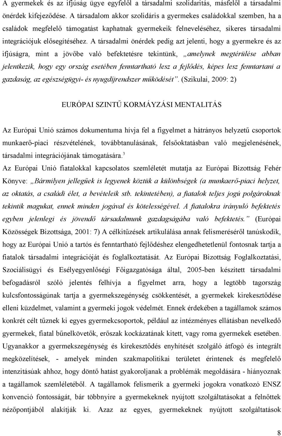 A társadalmi önérdek pedig azt jelenti, hogy a gyermekre és az ifjúságra, mint a jövőbe való befektetésre tekintünk, amelynek megtérülése abban jelentkezik, hogy egy ország esetében fenntartható lesz