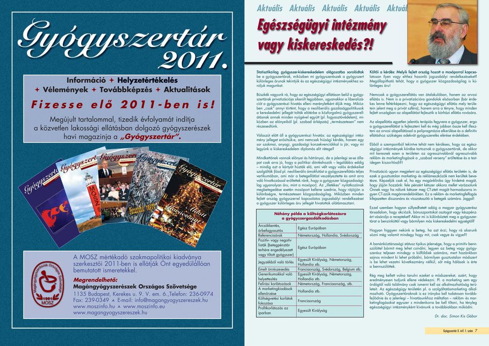 A MOSZ mértékadó szakmapolitikai kiadványa szerkesztôi 2011-ben is ellátják Önt egyedülállóan bemutatott ismeretekkel. Megrendelhetô: Magángyógyszerészek Országos Szövetsége 1135 Budapest, Kerekes u.