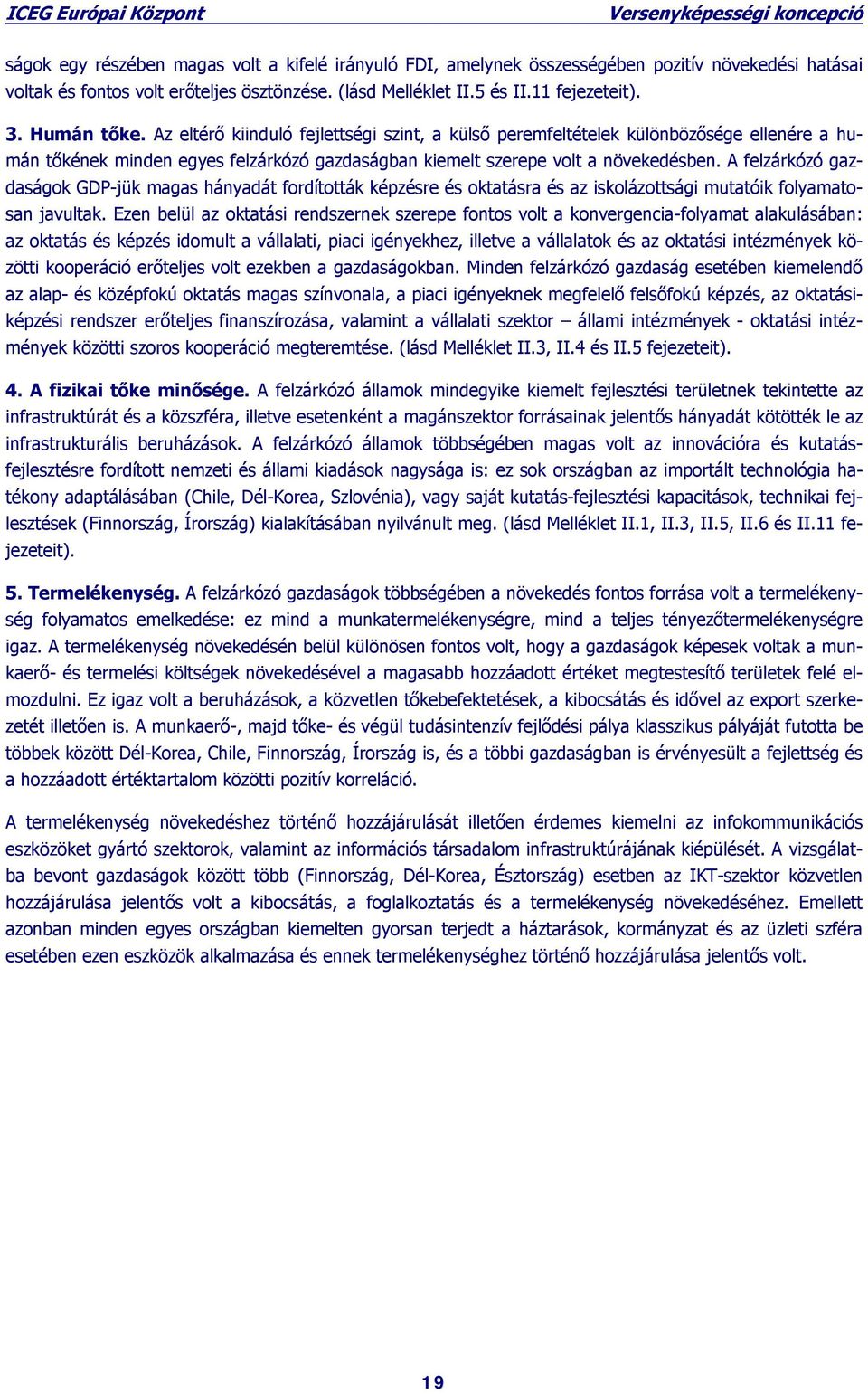 A felzárkózó gazdaságok GDP-jük magas hányadát fordították képzésre és oktatásra és az iskolázottsági mutatóik folyamatosan javultak.