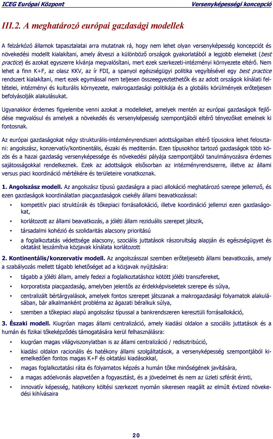 különböző országok gyakorlatából a legjobb elemeket (best practice) és azokat egyszerre kívánja megvalósítani, mert ezek szerkezeti-intézményi környezete eltérő.