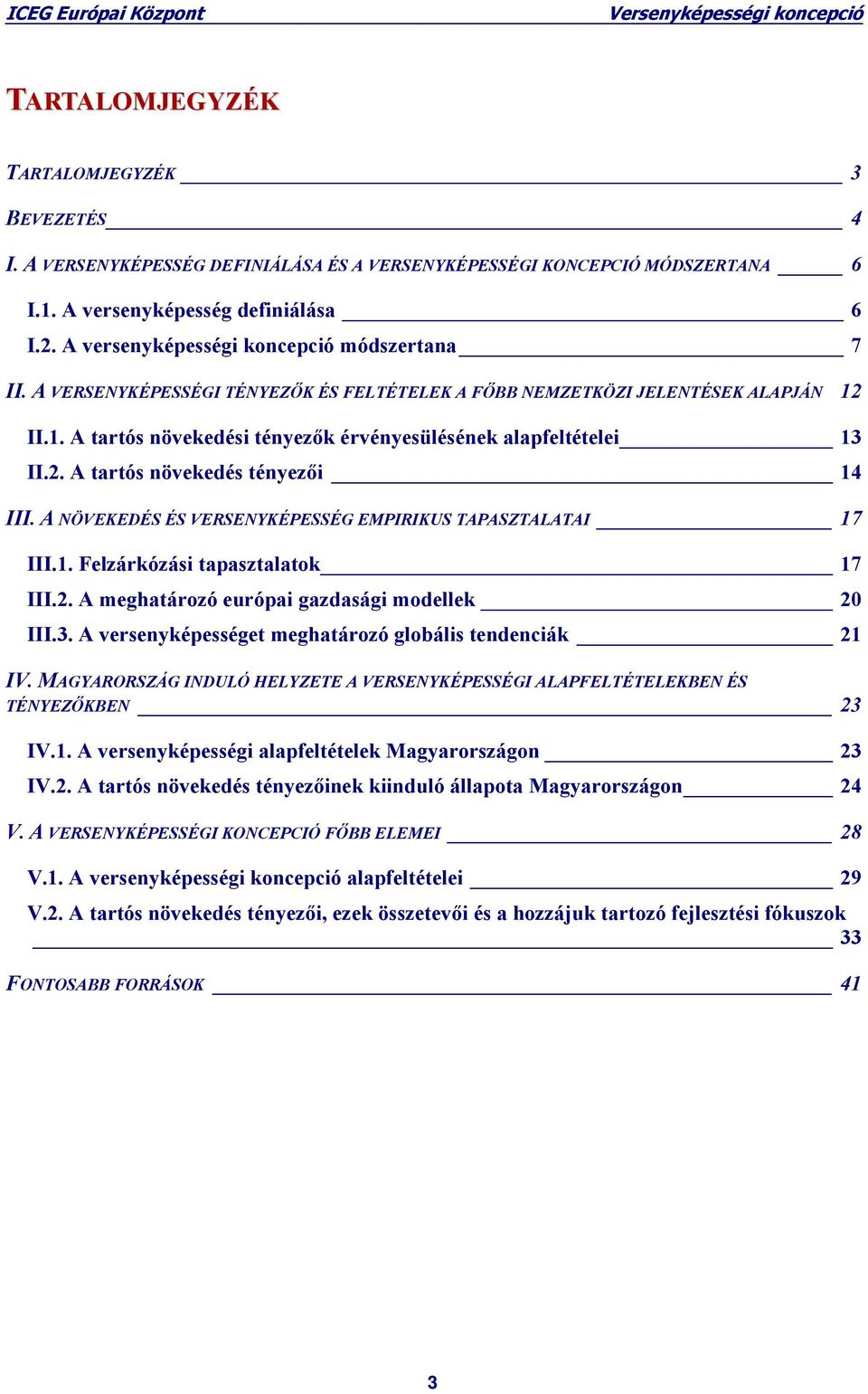 2. A tartós növekedés tényezői 14 III. A NÖVEKEDÉS ÉS VERSENYKÉPESSÉG EMPIRIKUS TAPASZTALATAI 17 III.1. Felzárkózási tapasztalatok 17 III.2. A meghatározó európai gazdasági modellek 20 III.3.