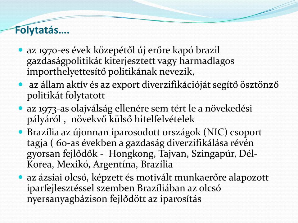 diverzifikációját segítő ösztönző politikát folytatott az 1973-as olajválság ellenére sem tért le a növekedési pályáról, növekvő külső hitelfelvételek Brazília az