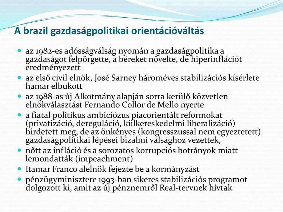 piacorientált reformokat (privatizáció, dereguláció, külkereskedelmi liberalizáció) hirdetett meg, de az önkényes (kongresszussal nem egyeztetett) gazdaságpolitikai lépései bizalmi válsághoz