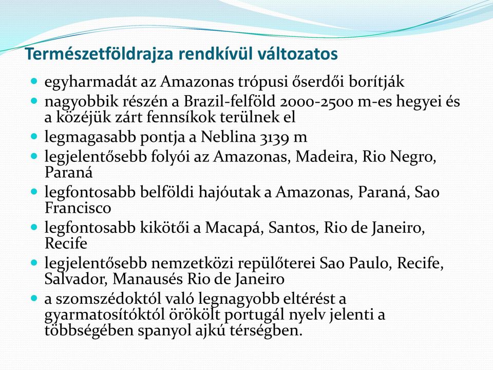 Amazonas, Paraná, Sao Francisco legfontosabb kikötői a Macapá, Santos, Rio de Janeiro, Recife legjelentősebb nemzetközi repülőterei Sao Paulo, Recife,