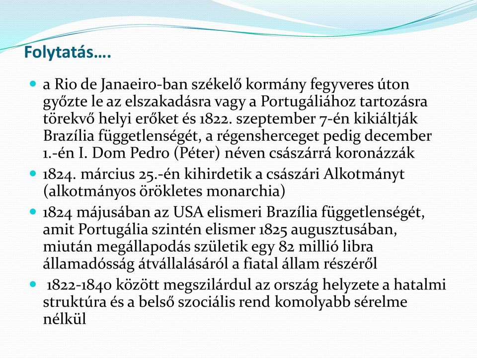 -én kihirdetik a császári Alkotmányt (alkotmányos örökletes monarchia) 1824 májusában az USA elismeri Brazília függetlenségét, amit Portugália szintén elismer 1825