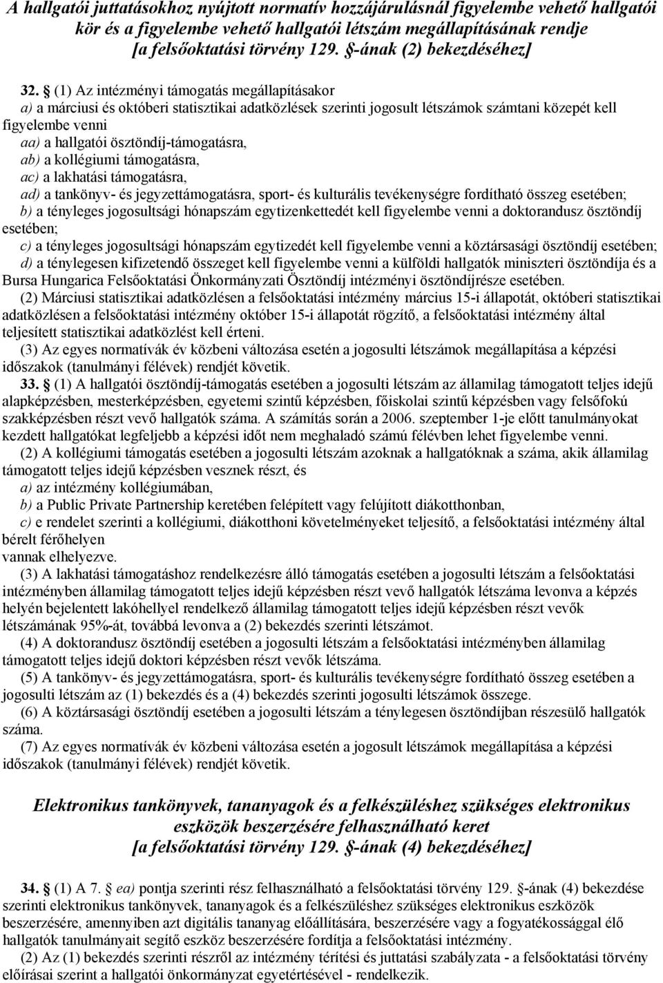 (1) Az intézményi támogatás megállapításakor a) a márciusi és októberi statisztikai adatközlések szerinti jogosult létszámok számtani közepét kell figyelembe venni aa) a hallgatói