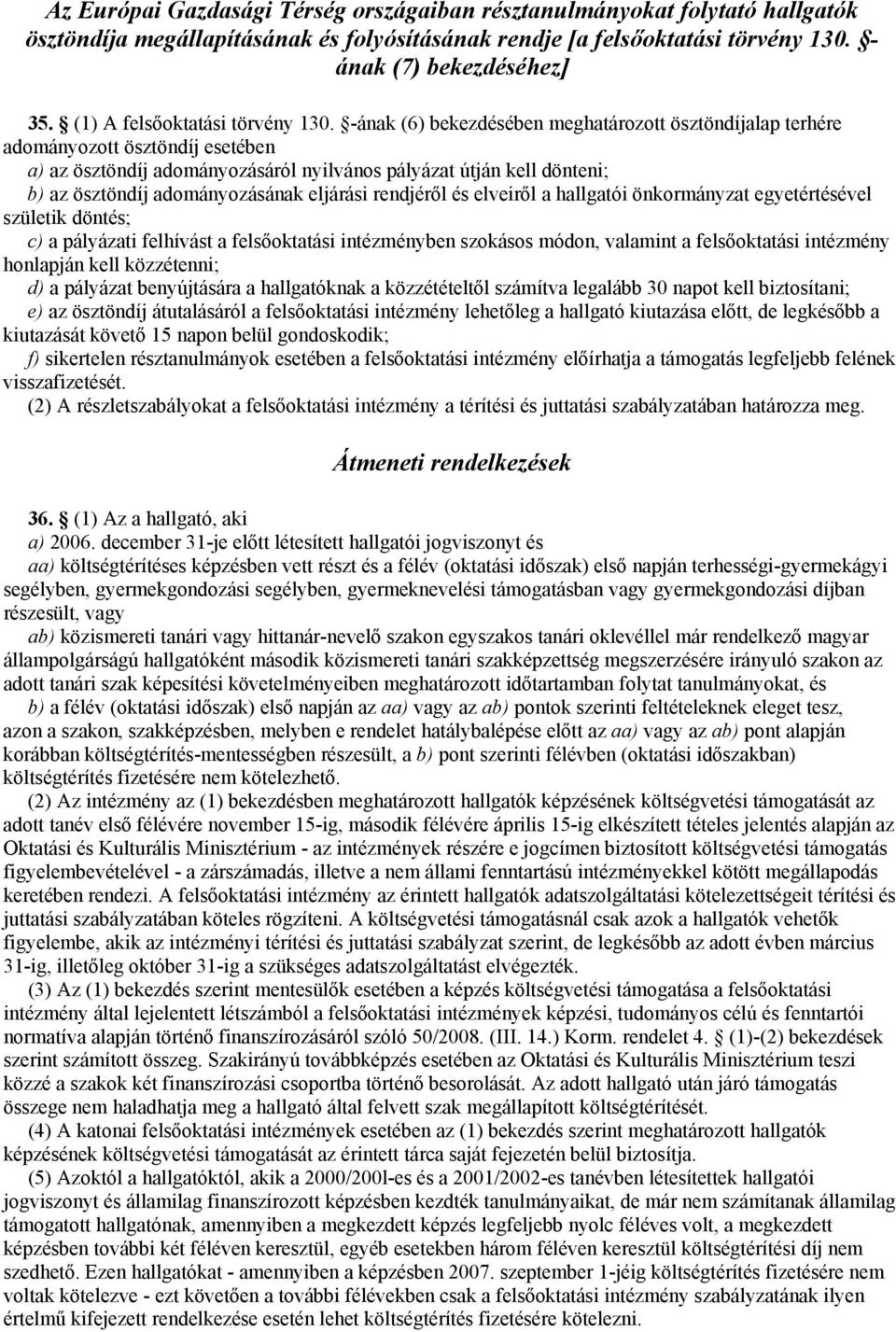 -ának (6) bekezdésében meghatározott ösztöndíjalap terhére adományozott ösztöndíj esetében a) az ösztöndíj adományozásáról nyilvános pályázat útján kell dönteni; b) az ösztöndíj adományozásának