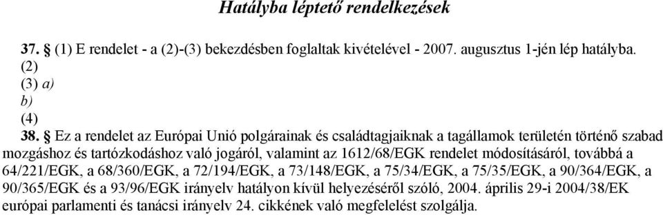 1612/68/EGK rendelet módosításáról, továbbá a 64/221/EGK, a 68/360/EGK, a 72/194/EGK, a 73/148/EGK, a 75/34/EGK, a 75/35/EGK, a 90/364/EGK, a 90/365/EGK és a