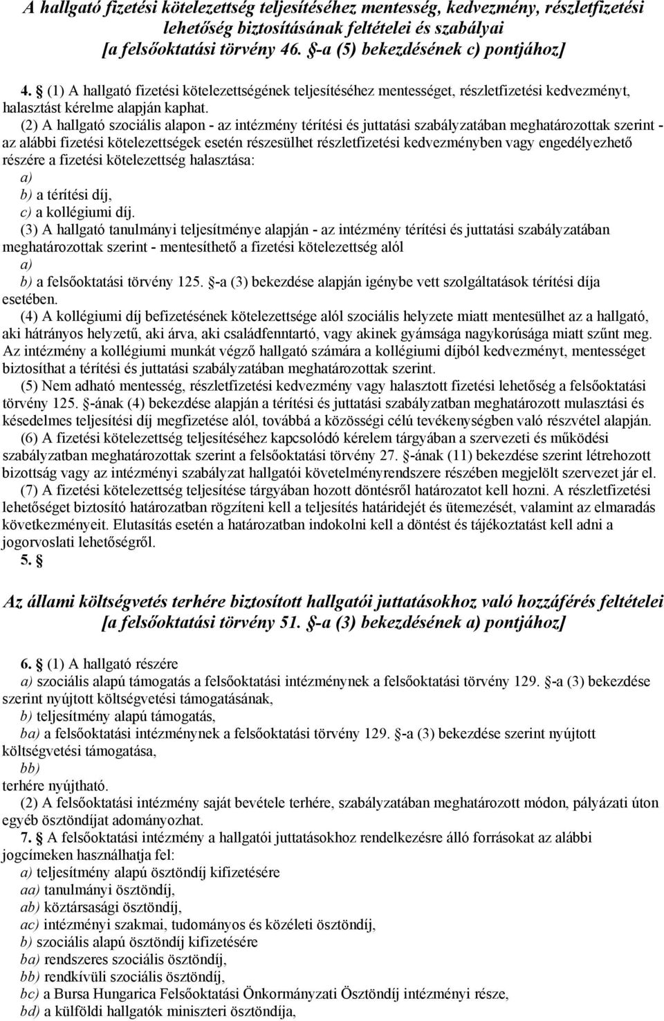 (2) A hallgató szociális alapon - az intézmény térítési és juttatási szabályzatában meghatározottak szerint - az alábbi fizetési kötelezettségek esetén részesülhet részletfizetési kedvezményben vagy