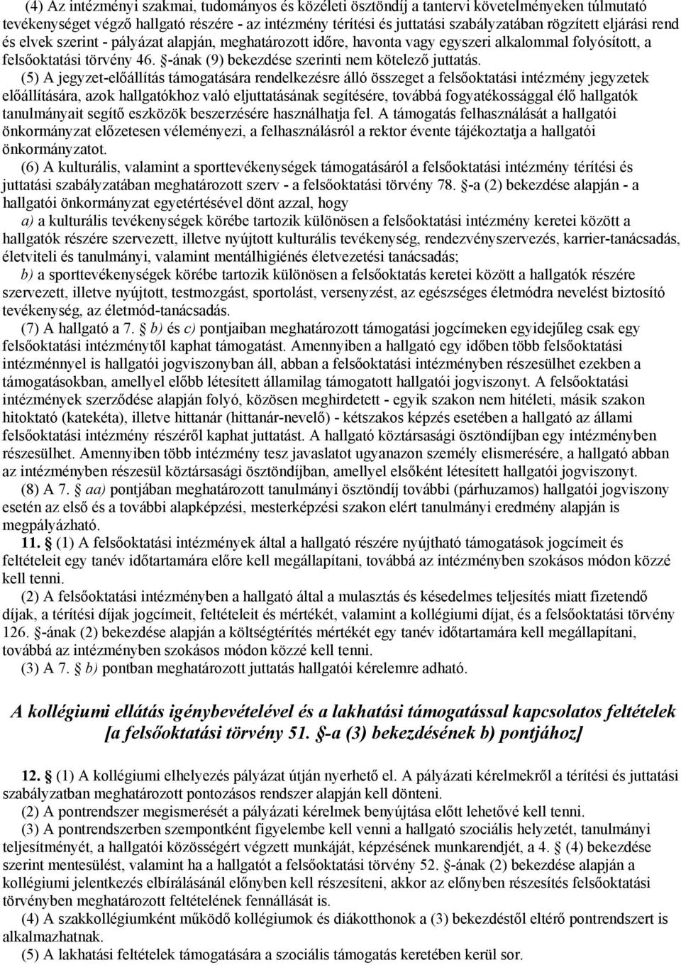 (5) A jegyzet-előállítás támogatására rendelkezésre álló összeget a felsőoktatási intézmény jegyzetek előállítására, azok hallgatókhoz való eljuttatásának segítésére, továbbá fogyatékossággal élő