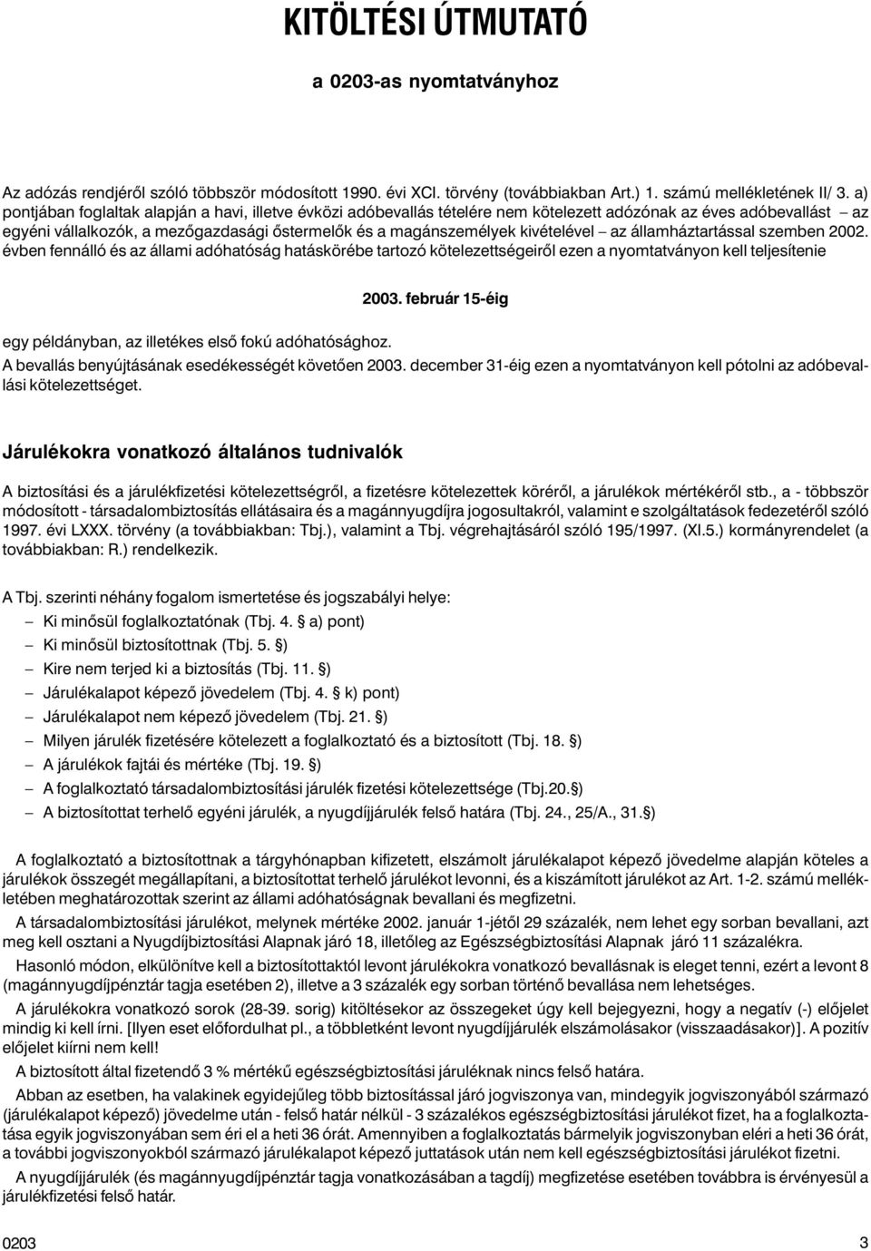 kivételével az államháztartással szemben 2002. évben fennálló és az állami adóhatóság hatáskörébe tartozó kötelezettségeirõl ezen a nyomtatványon kell teljesítenie 2003.