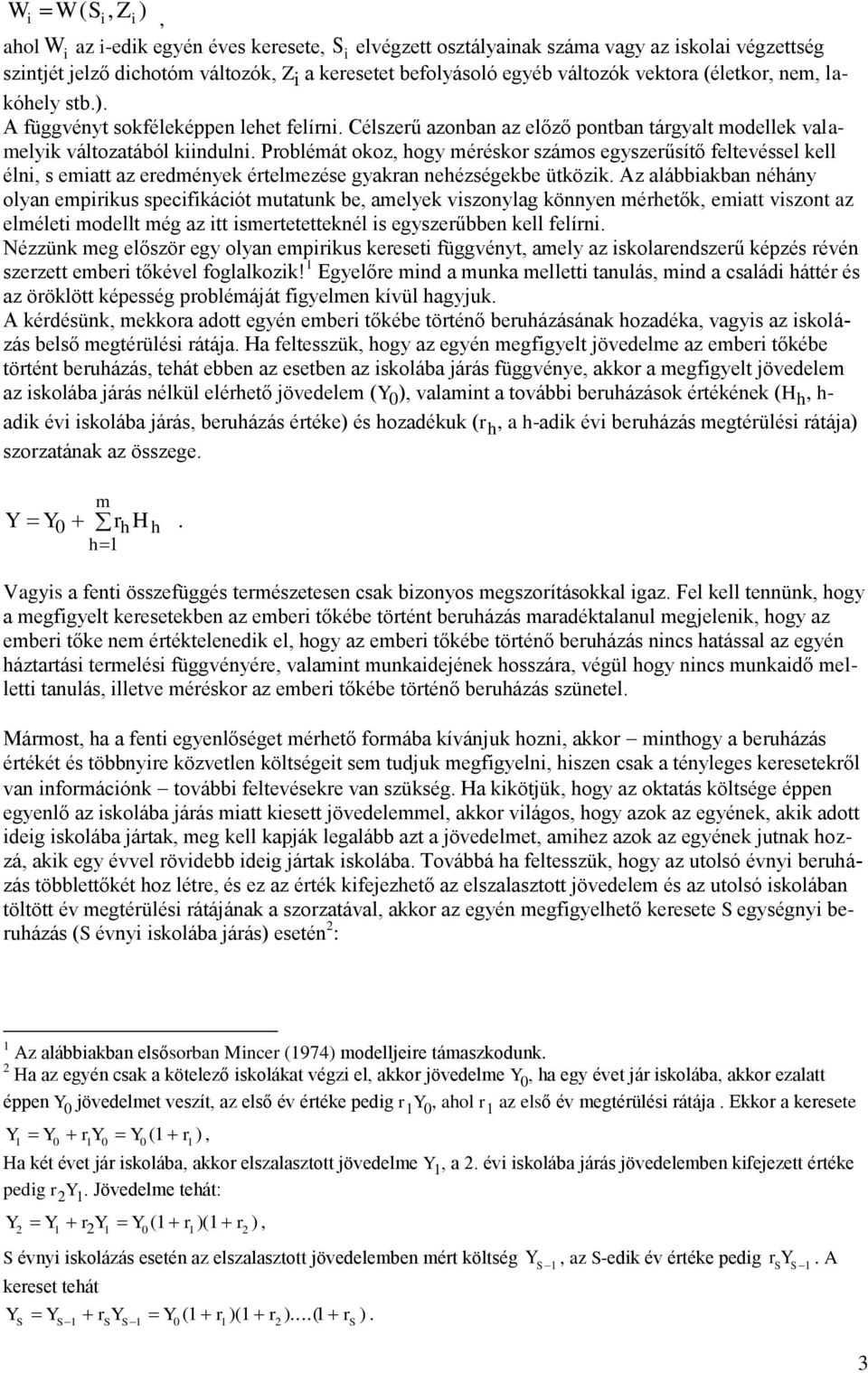 Problémát okoz, hogy méréskor számos egyszerűsítő feltevéssel kell éln, s ematt az eredmények értelmezése gyakran nehézségekbe ütközk.