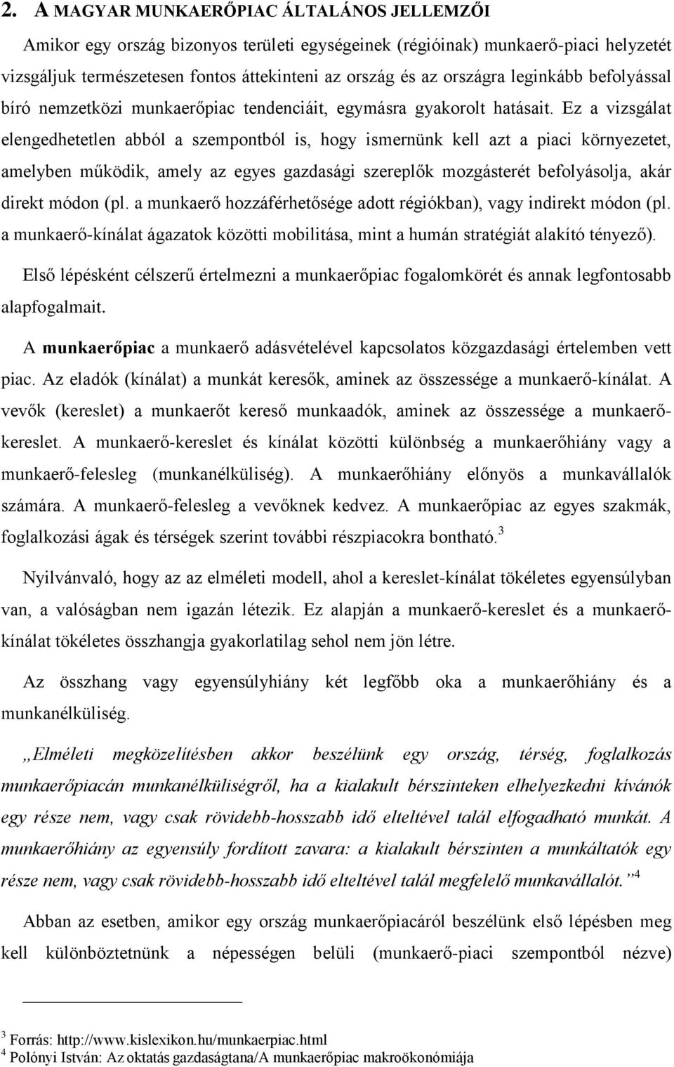 Ez a vizsgálat elengedhetetlen abból a szempontból is, hogy ismernünk kell azt a piaci környezetet, amelyben működik, amely az egyes gazdasági szereplők mozgásterét befolyásolja, akár direkt módon