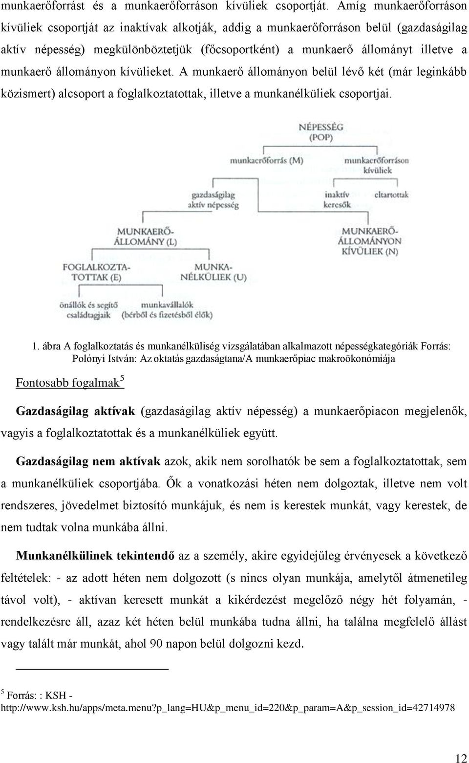 állományon kívülieket. A munkaerő állományon belül lévő két (már leginkább közismert) alcsoport a foglalkoztatottak, illetve a munkanélküliek csoportjai. 1.