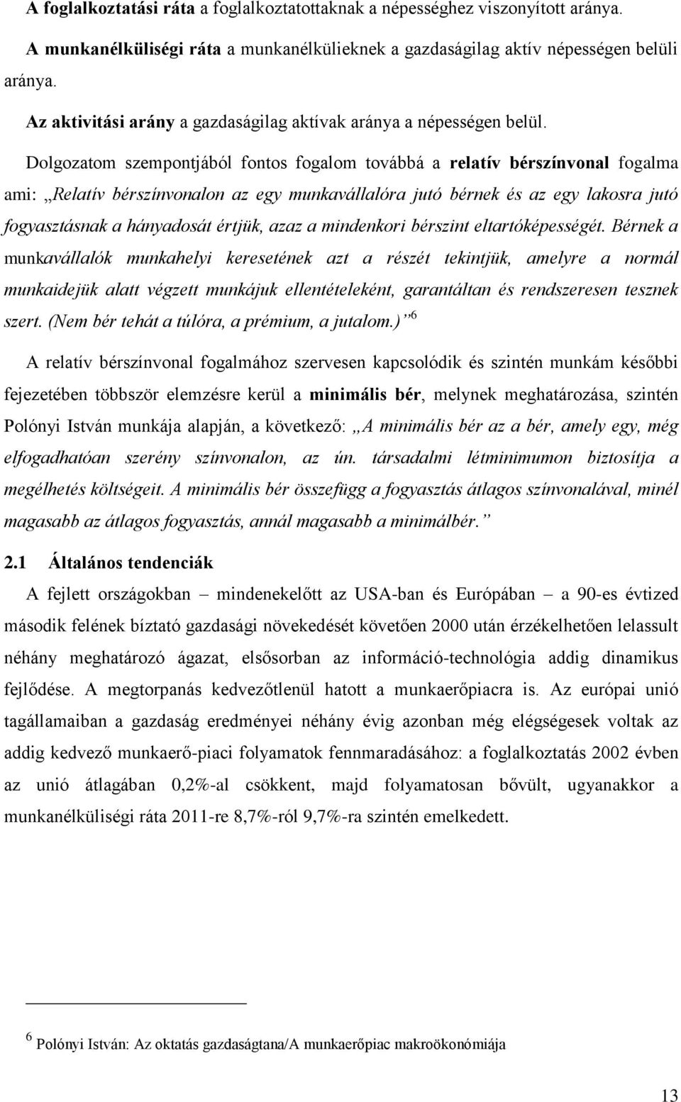 Dolgozatom szempontjából fontos fogalom továbbá a relatív bérszínvonal fogalma ami: Relatív bérszínvonalon az egy munkavállalóra jutó bérnek és az egy lakosra jutó fogyasztásnak a hányadosát értjük,