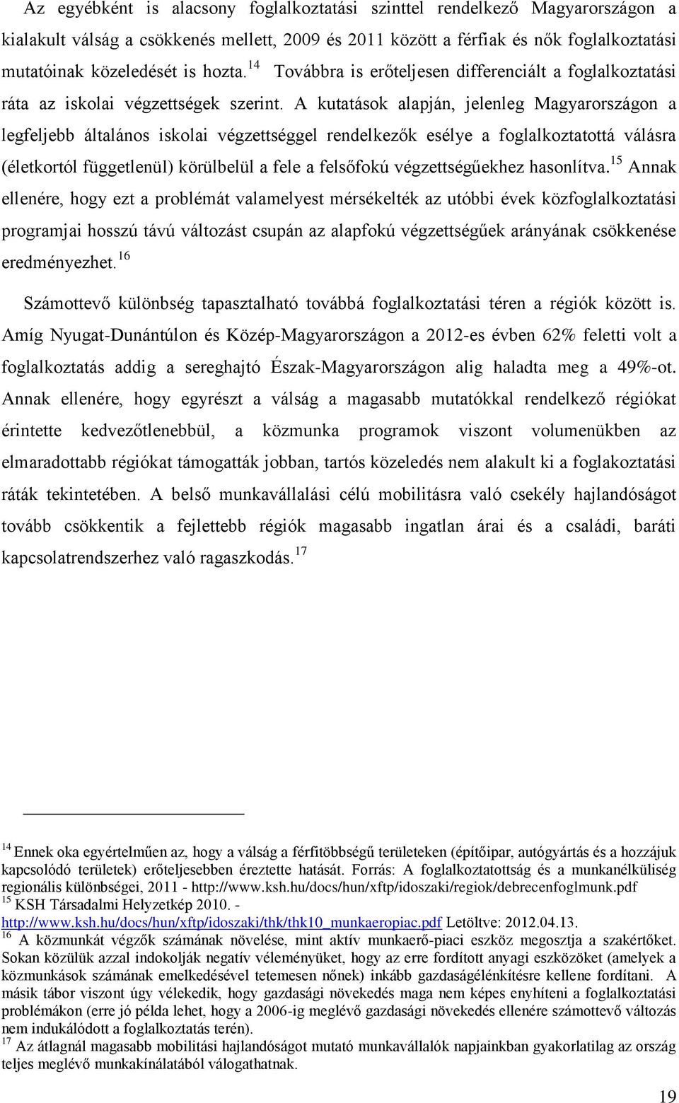 A kutatások alapján, jelenleg Magyarországon a legfeljebb általános iskolai végzettséggel rendelkezők esélye a foglalkoztatottá válásra (életkortól függetlenül) körülbelül a fele a felsőfokú