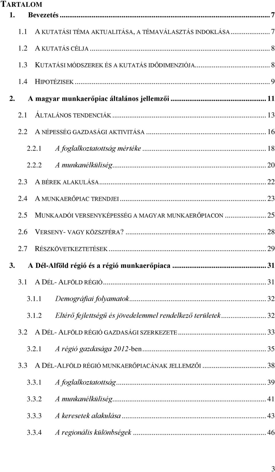 3 A BÉREK ALAKULÁSA... 22 2.4 A MUNKAERŐPIAC TRENDJEI... 23 2.5 MUNKAADÓI VERSENYKÉPESSÉG A MAGYAR MUNKAERŐPIACON... 25 2.6 VERSENY- VAGY KÖZSZFÉRA?... 28 2.7 RÉSZKÖVETKEZTETÉSEK... 29 3.