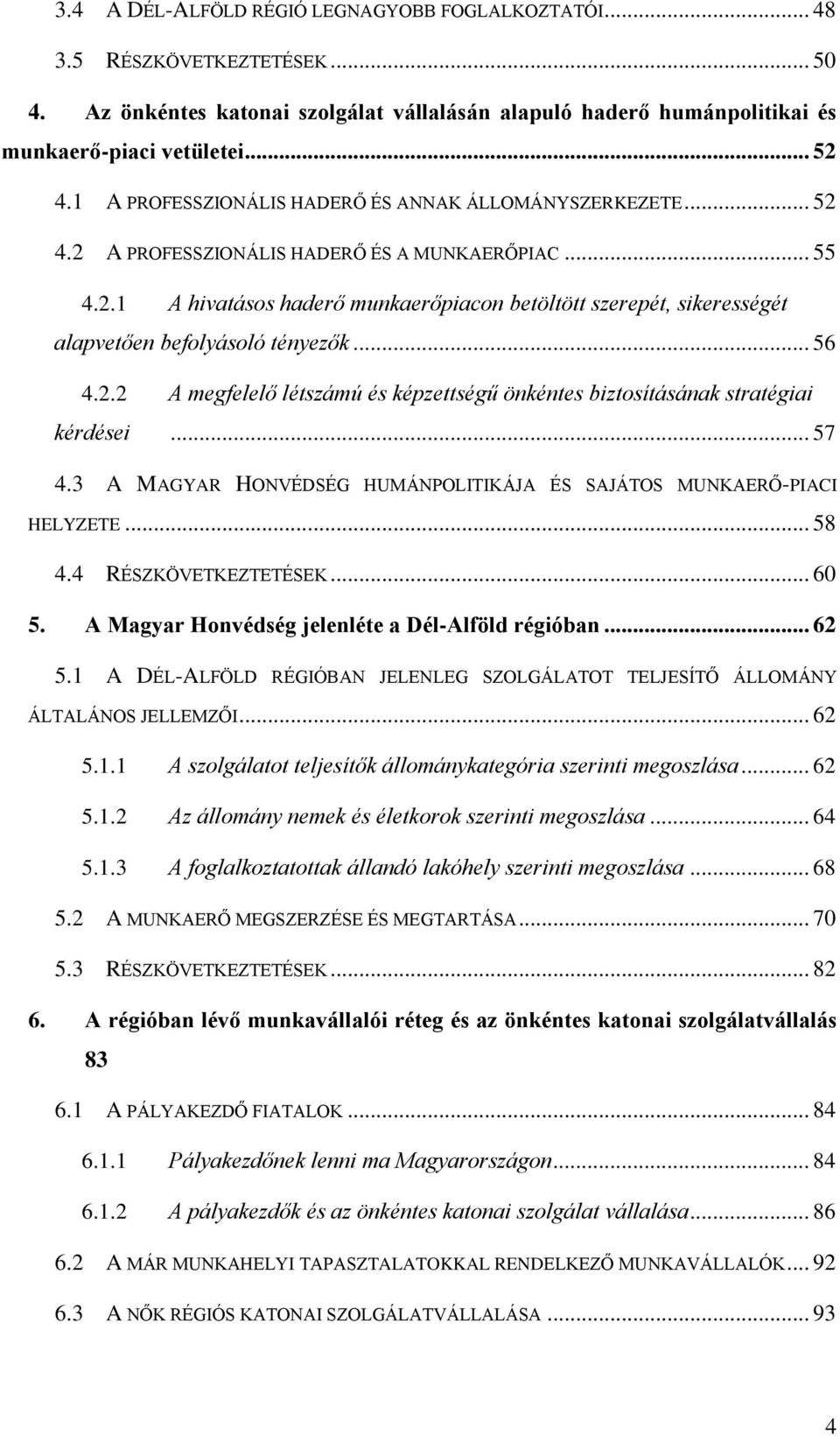 .. 56 4.2.2 A megfelelő létszámú és képzettségű önkéntes biztosításának stratégiai kérdései... 57 4.3 A MAGYAR HONVÉDSÉG HUMÁNPOLITIKÁJA ÉS SAJÁTOS MUNKAERŐ-PIACI HELYZETE... 58 4.