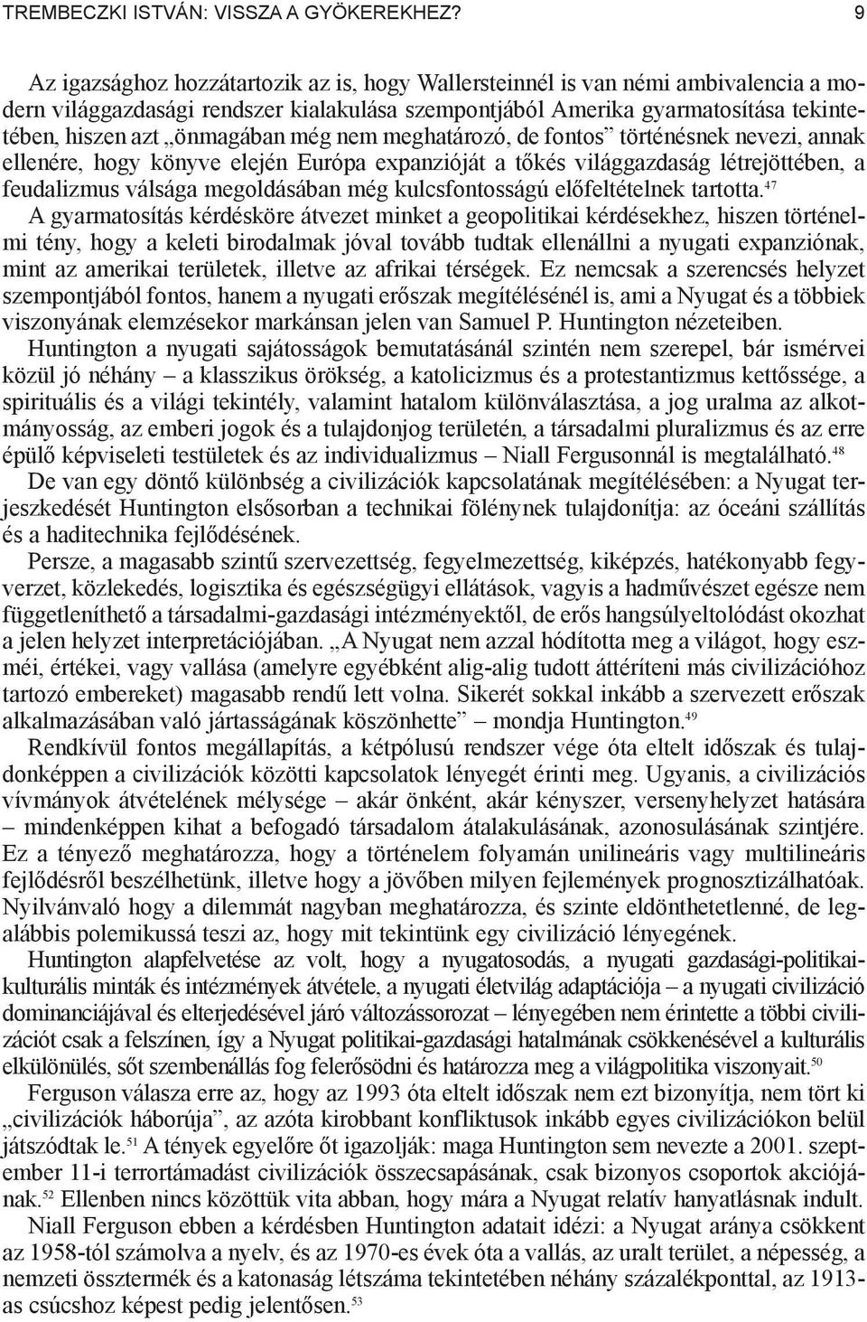 még nem meghatározó, de fontos történésnek nevezi, annak ellenére, hogy könyve elején Európa expanzióját a t kés világgazdaság létrejöttében, a feudalizmus válsága megoldásában még kulcsfontosságú el