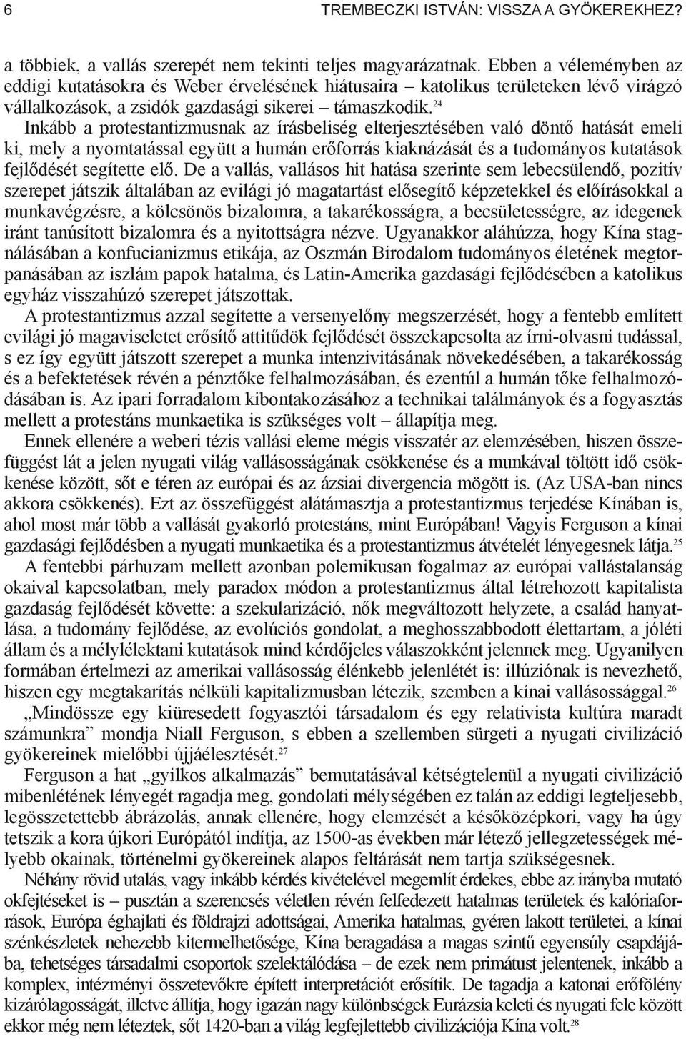 24 Inkább a protestantizmusnak az írásbeliség elterjesztésében való dönt hatását emeli ki, mely a nyomtatással együtt a humán er forrás kiaknázását és a tudományos kutatások fejl dését segítette el.