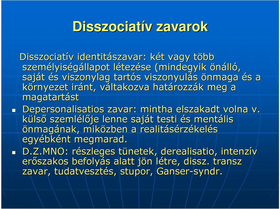 elszakadt volna v. külső szemlélője lenne saját t testi és s mentális önmagának, nak, miközben a realitásérz rzékelés egyébk bként megmarad. D.Z.