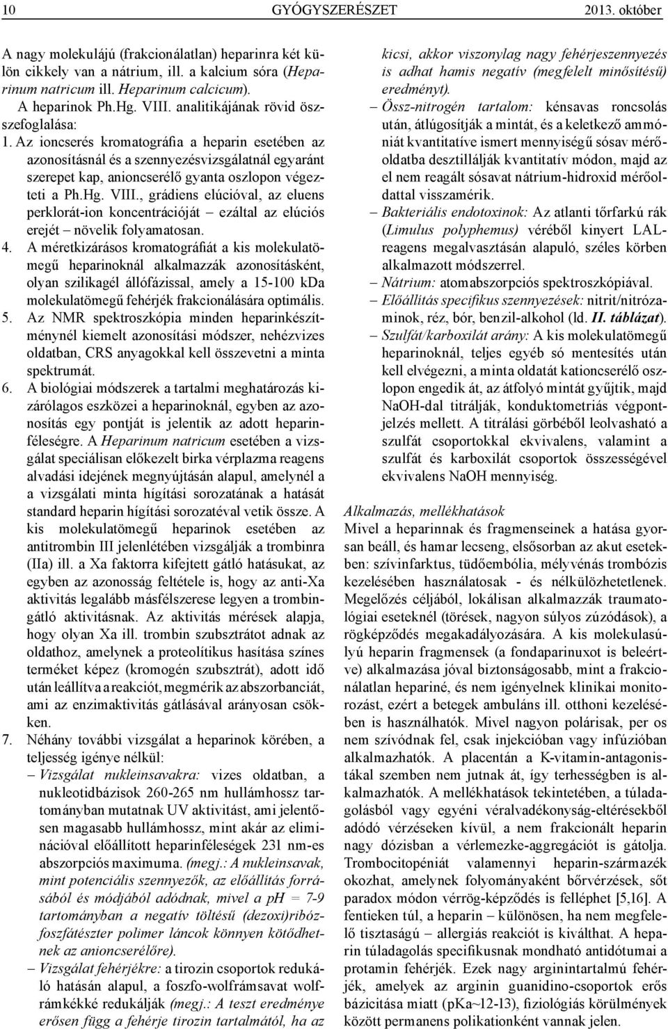 Az ioncserés kromatográfia a heparin esetében az azonosításnál és a szennyezés vizs gálatnál egyaránt szerepet kap, anioncserélő gyanta oszlopon végezteti a Ph.Hg. VIII.