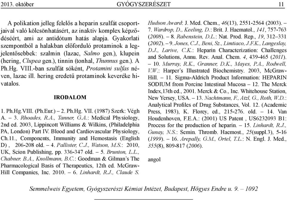 -ban szulfát sóként, Protamini sulfas néven, lazac ill. hering eredetű protaminok keveréke hivatalos. IRODALOM 1. Ph.Hg.VIII. (Ph.Eur.) 2. Ph.Hg. VII. (1987) Szerk: Végh A. 3. Rhoades, R.A., Tanner, G.