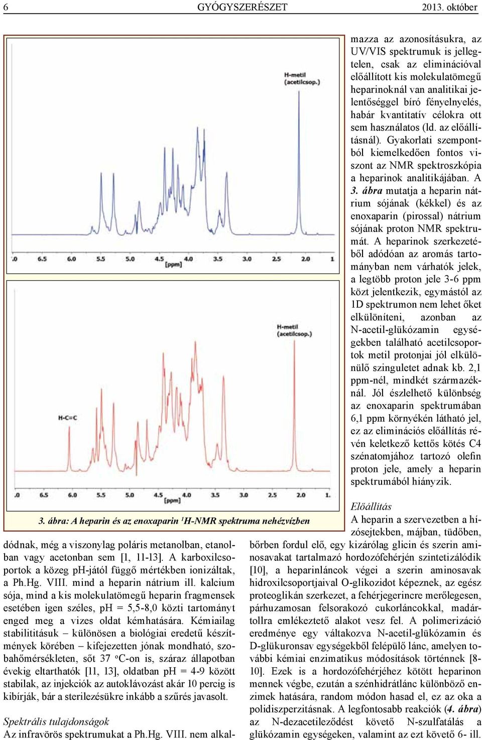 kvantitatív célokra ott sem használatos (ld. az előállításnál). Gyakorlati szempontból kiemelkedően fontos viszont az NMR spektroszkópia a heparinok analitikájában. A 3.