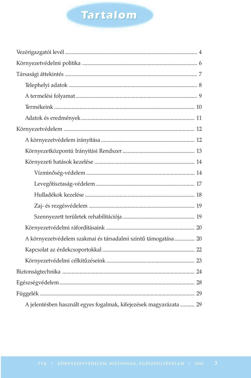 .. 18 Zaj- és rezgésvédelem... 19 Szennyezett területek rehabilitációja... 19 Környezetvédelmi ráfordításaink... 20 A környezetvédelem szakmai és társadalmi szintû támogatása.