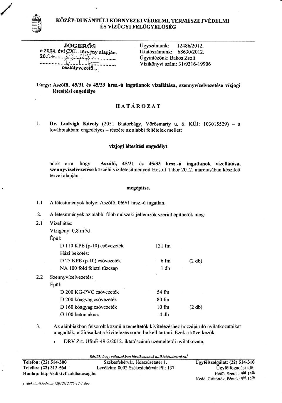 -ii ingatlanok vizellatasa, szennyvlzelvezetese vizjogi letesitesi engedelye HATAROZAT 1. Dr. Ludvigh Karoly (2051 Biatorbagy, Vorosmarty u. 6.