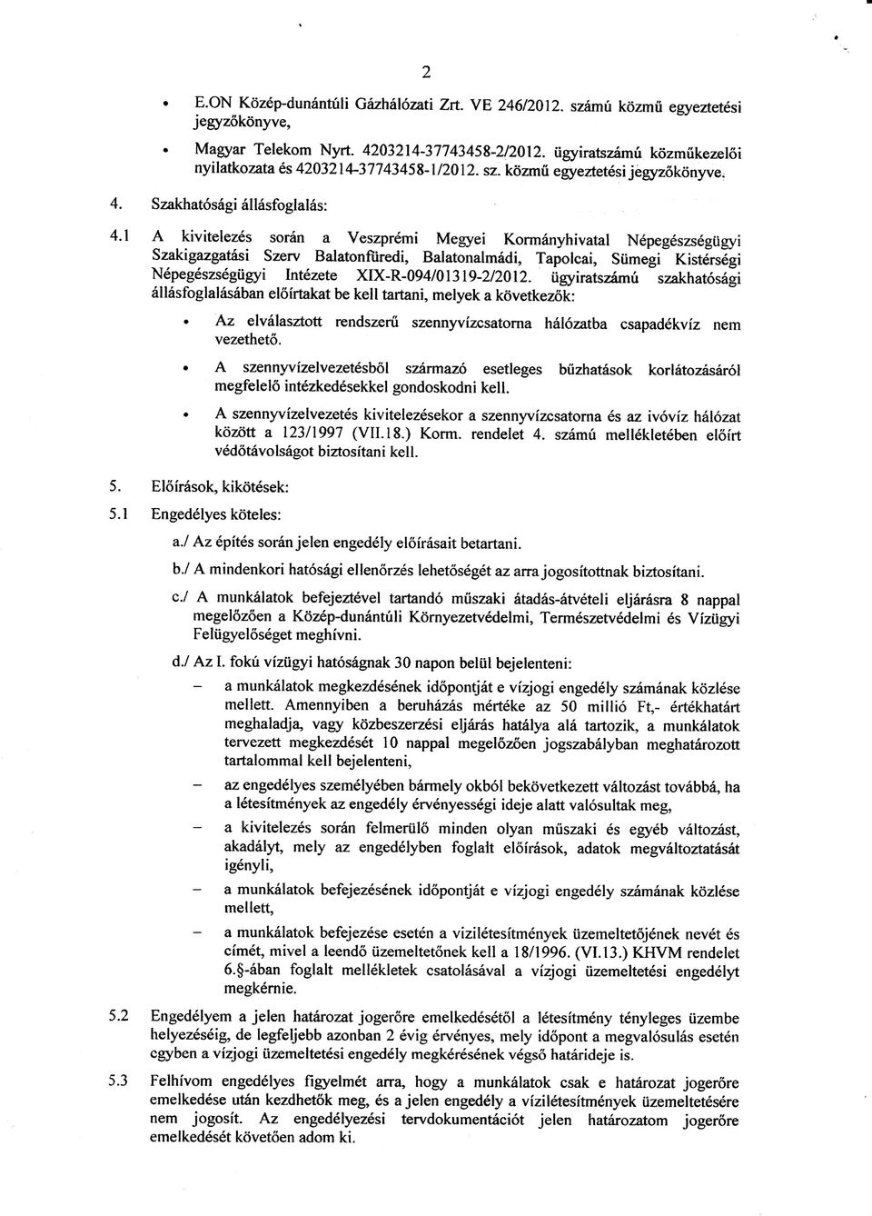 1 A kivitelezes soran a Veszpremi Megyei Kormanyhivatal Nepegeszsegugyi Szakigazgatasi Szerv Balatonfiiredi, Balatonalmadi, Tapolcai, Sumegi Kistersegi Nepegeszsegugyi Intezete XIX-R-094/01319-2/2012.