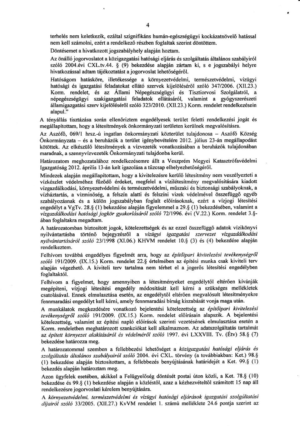 (9) bekezdese alapjan zartam ki, s e jogszabalyi helyre hivatkozassal adtam tajekoztatast a jogorvoslat lehetosegerol Hatosagom hataskore, illetekessege a kornyezetvedelmi, termeszetvedelmi, vizugyi