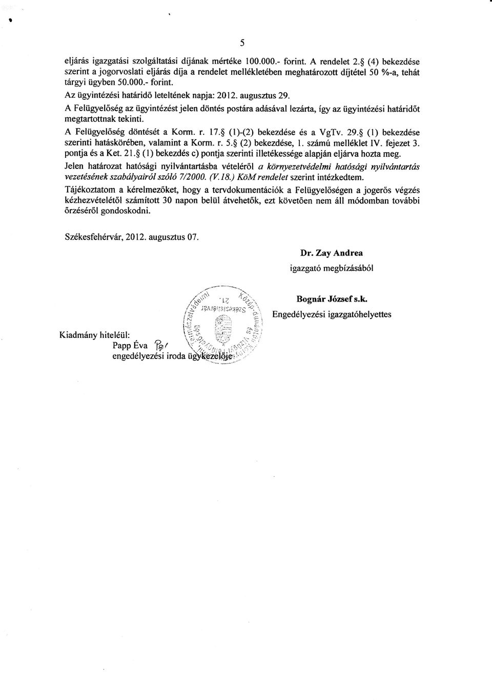 augusztus 29. A Felugyeloseg az iigyintezest jelen dontes postara adasaval lezarta, igy az ugyintezesi hataridot megtartottnak tekinti. A Felugyeloseg donteset a Korm. r. 17.