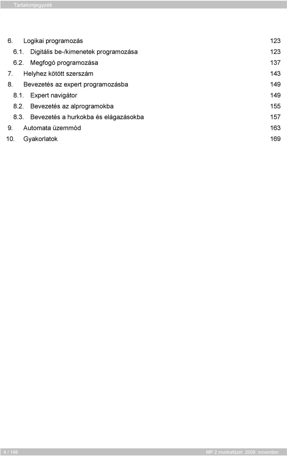 2. Bevezetés az alprogramokba 155 8.3. Bevezetés a hurkokba és elágazásokba 157 9.