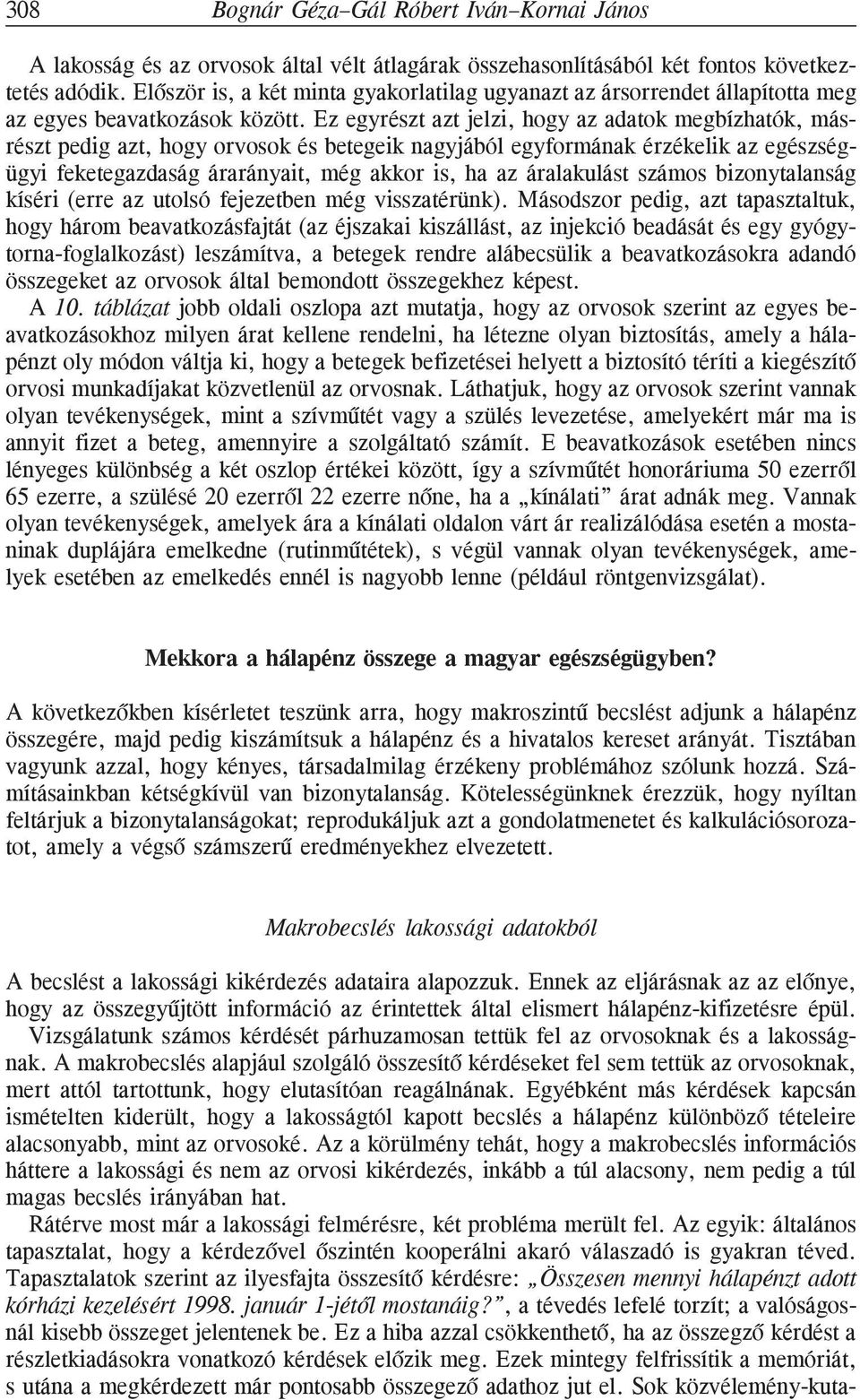 Ez egyrészt azt jelzi, hogy az adatok megbízhatók, másrészt pedig azt, hogy orvosok és betegeik nagyjából egyformának érzékelik az egészségügyi feketegazdaság árarányait, még akkor is, ha az