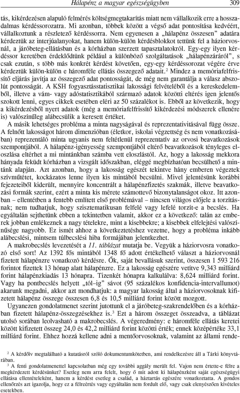 Nem egyenesen a hálapénz összesen adatára kérdeztük az interjúalanyokat, hanem külön-külön kérdésblokkot tettünk fel a háziorvosnál, a járóbeteg-ellátásban és a kórházban szerzett tapasztalatokról.