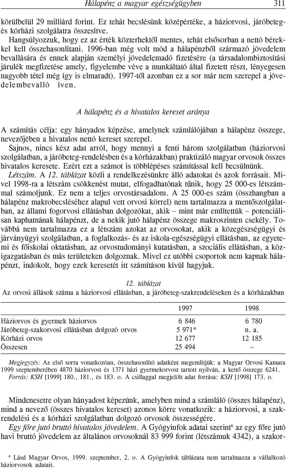 1996-ban még volt mód a hálapénzbõl származó jövedelem bevallására és ennek alapján személyi jövedelemadó fizetésére (a társadalombiztosítási járulék megfizetése amely, figyelembe véve a munkáltató