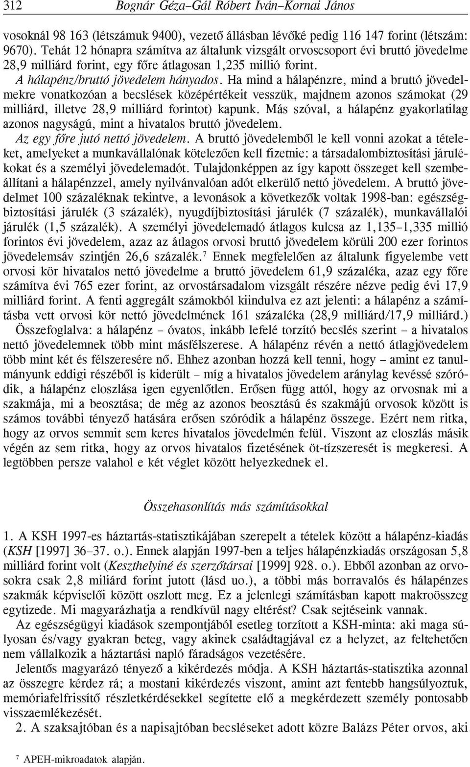 Ha mind a hálapénzre, mind a bruttó jövedelmekre vonatkozóan a becslések középértékeit vesszük, majdnem azonos számokat (29 milliárd, illetve 28,9 milliárd forintot) kapunk.