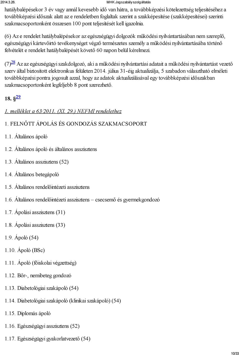 (6) Az e rendelet hatálybalépésekor az egészségügyi dolgozók működési nyilvántartásában nem szereplő, egészségügyi kártevőirtó tevékenységet végző természetes személy a működési nyilvántartásába