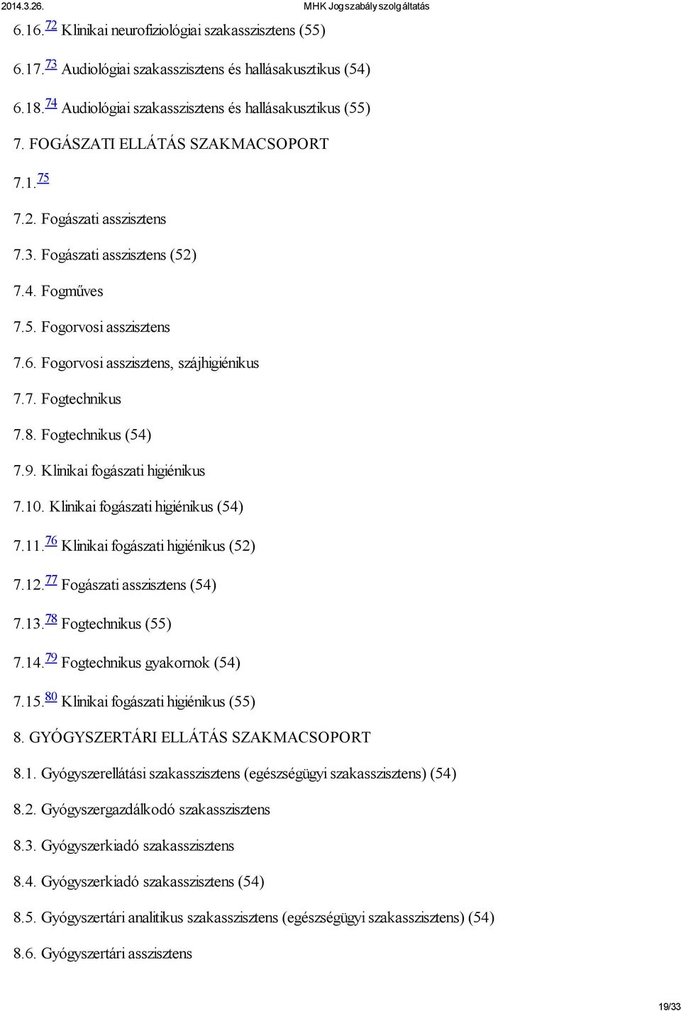 8. Fogtechnikus (54) 7.9. Klinikai fogászati higiénikus 7.10. Klinikai fogászati higiénikus (54) 7.11. 76 Klinikai fogászati higiénikus (52) 7.12. 77 Fogászati asszisztens (54) 7.13.