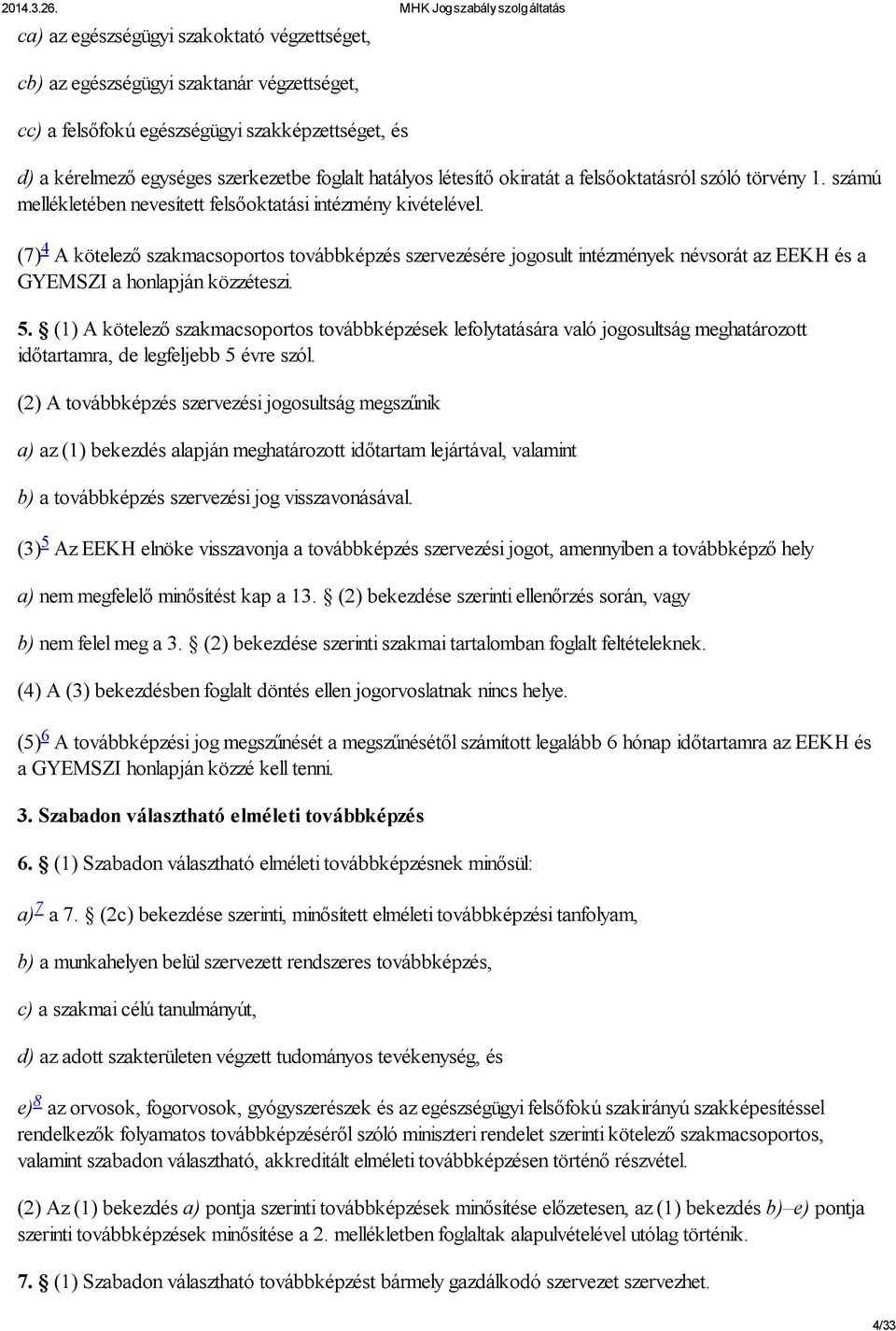 (7) 4 A kötelező szakmacsoportos továbbképzés szervezésére jogosult intézmények névsorát az EEKH és a GYEMSZI a honlapján közzéteszi. 5.