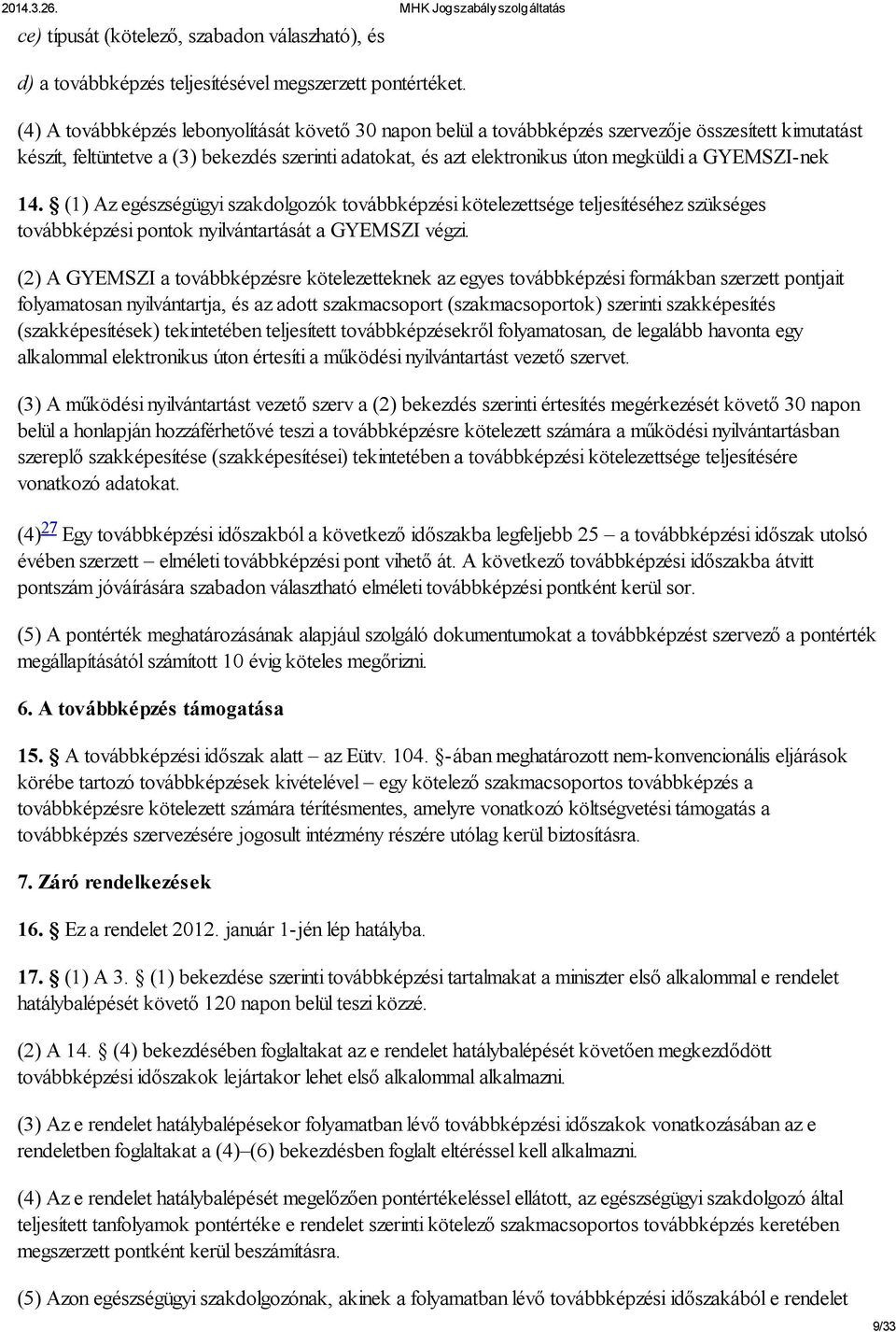 GYEMSZI-nek 14. (1) Az egészségügyi szakdolgozók továbbképzési kötelezettsége teljesítéséhez szükséges továbbképzési pontok nyilvántartását a GYEMSZI végzi.