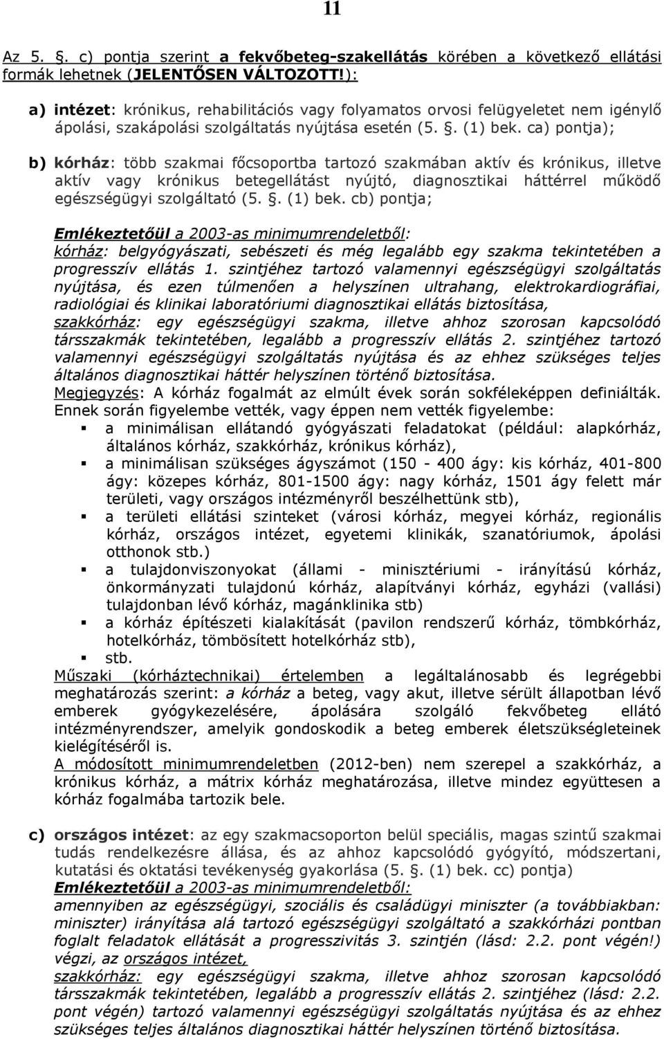 ca) pontja); b) kórház: több szakmai főcsoportba tartozó szakmában aktív és krónikus, illetve aktív vagy krónikus betegellátást nyújtó, diagnosztikai háttérrel működő egészségügyi szolgáltató (5.