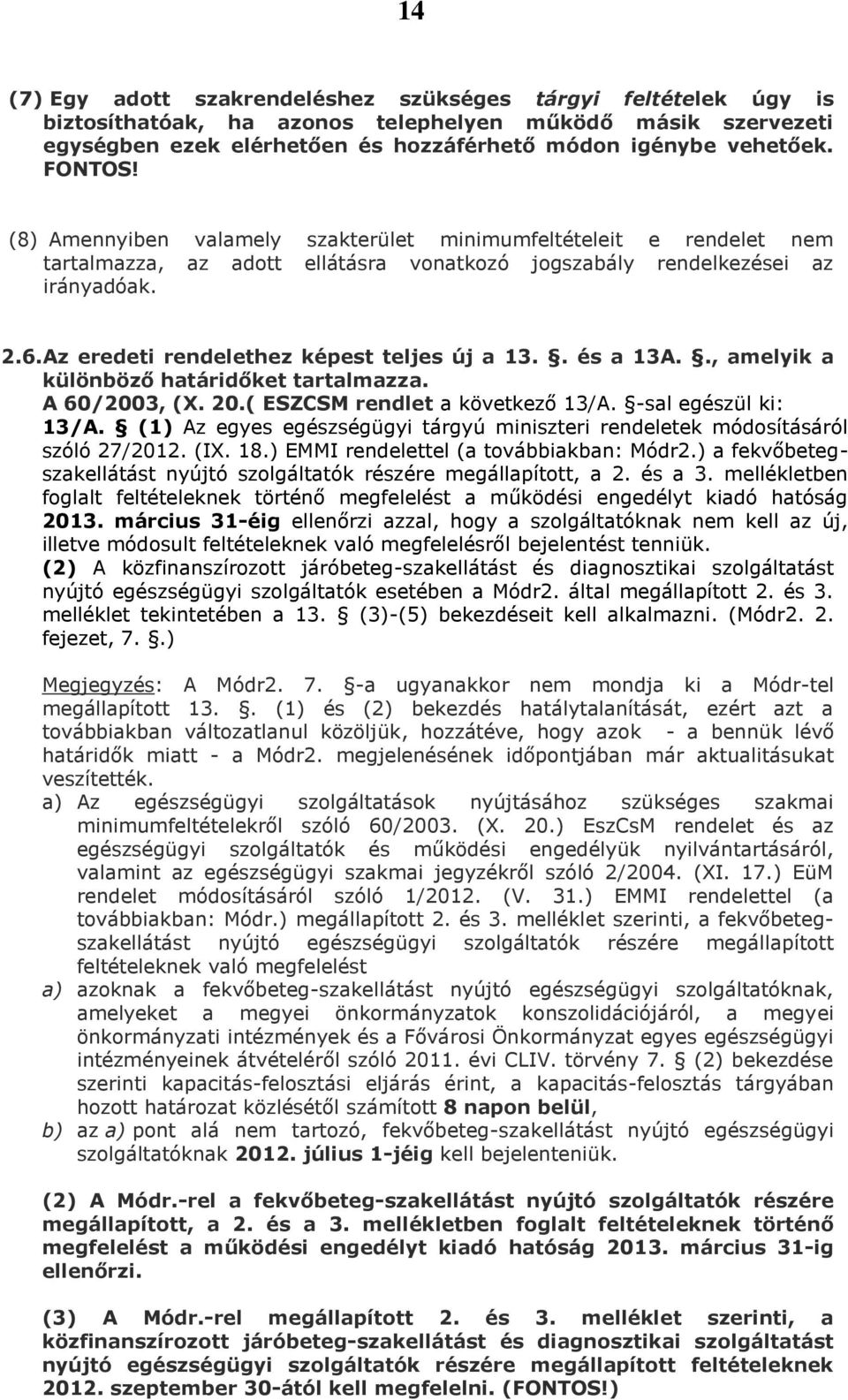 . és a 13A.., amelyik a különböző határidőket tartalmazza. A 60/2003, (X. 20.( ESZCSM rendlet a következő 13/A. -sal egészül ki: 13/A.