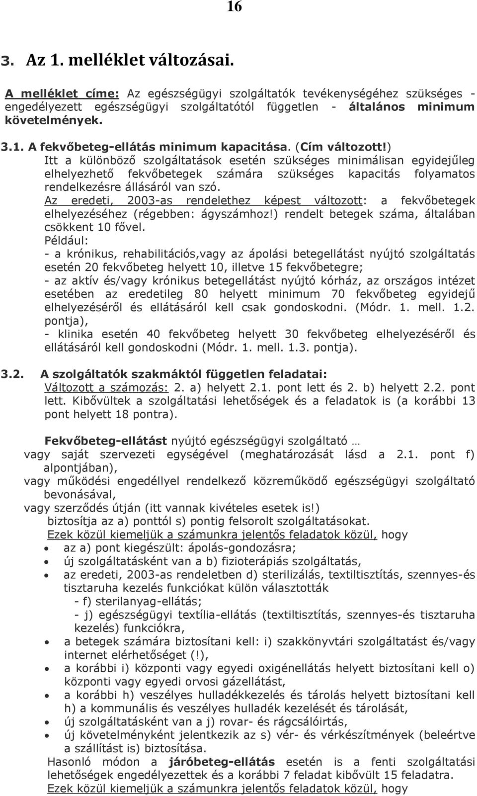 Az eredeti, 2003-as rendelethez képest változott: a fekvőbetegek elhelyezéséhez (régebben: ágyszámhoz!) rendelt betegek száma, általában csökkent 10 fővel.