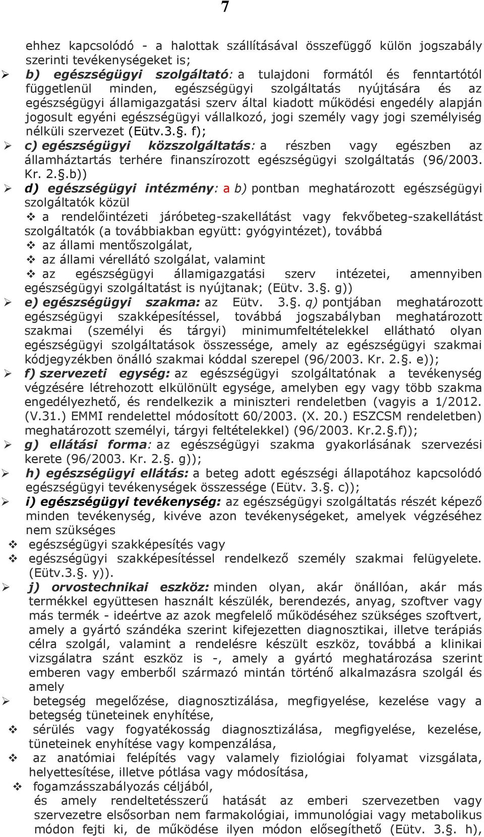 nélküli szervezet (Eütv.3.. f); c) egészségügyi közszolgáltatás: a részben vagy egészben az államháztartás terhére finanszírozott egészségügyi szolgáltatás (96/2003. Kr. 2.