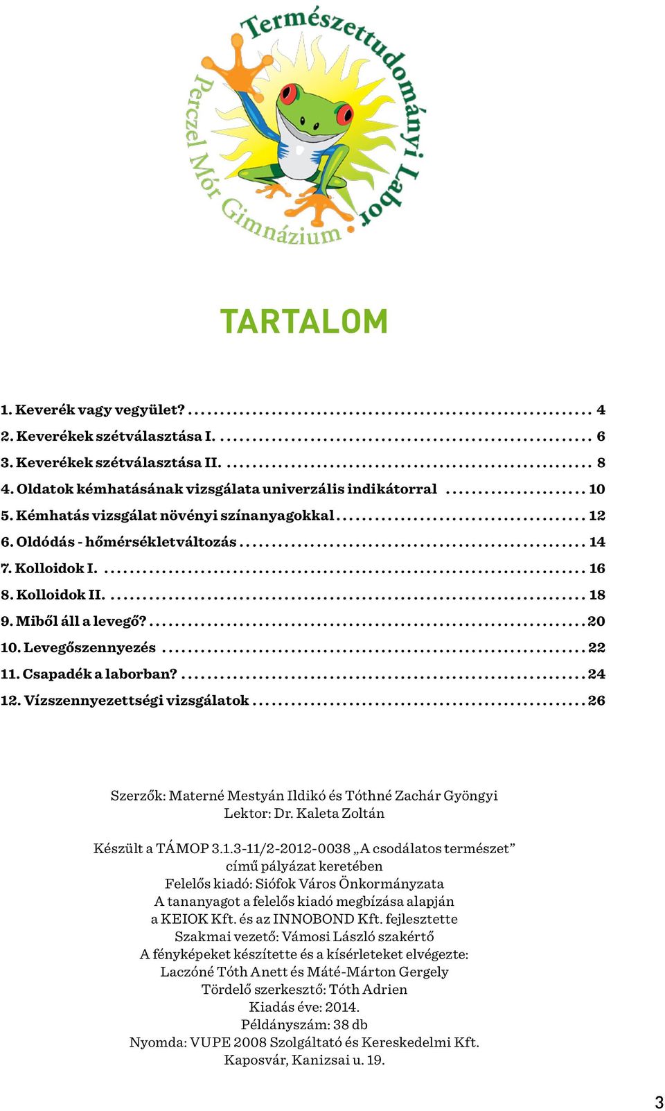 Csapadék a laborban?...24 12. Vízszennyezettségi vizsgálatok...26 Szerzők: Materné Mestyán Ildikó és Tóthné Zachár Gyöngyi Lektor: Dr. Kaleta Zoltán Készült a TÁMOP 3.1.3-11/2-2012-0038 A csodálatos természet című pályázat keretében Felelős kiadó: Siófok Város Önkormányzata A tananyagot a felelős kiadó megbízása alapján a KEIOK Kft.