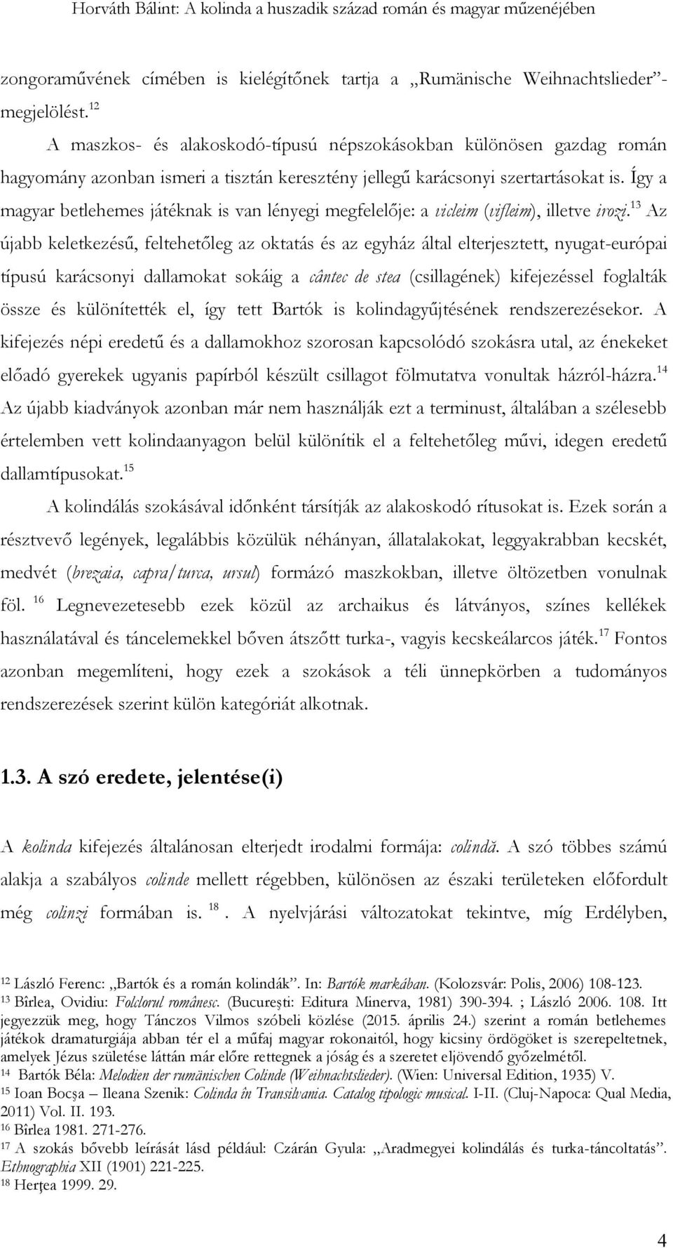 Így a magyar betlehemes játéknak is van lényegi megfelelője: a vicleim (vifleim), illetve irozi.