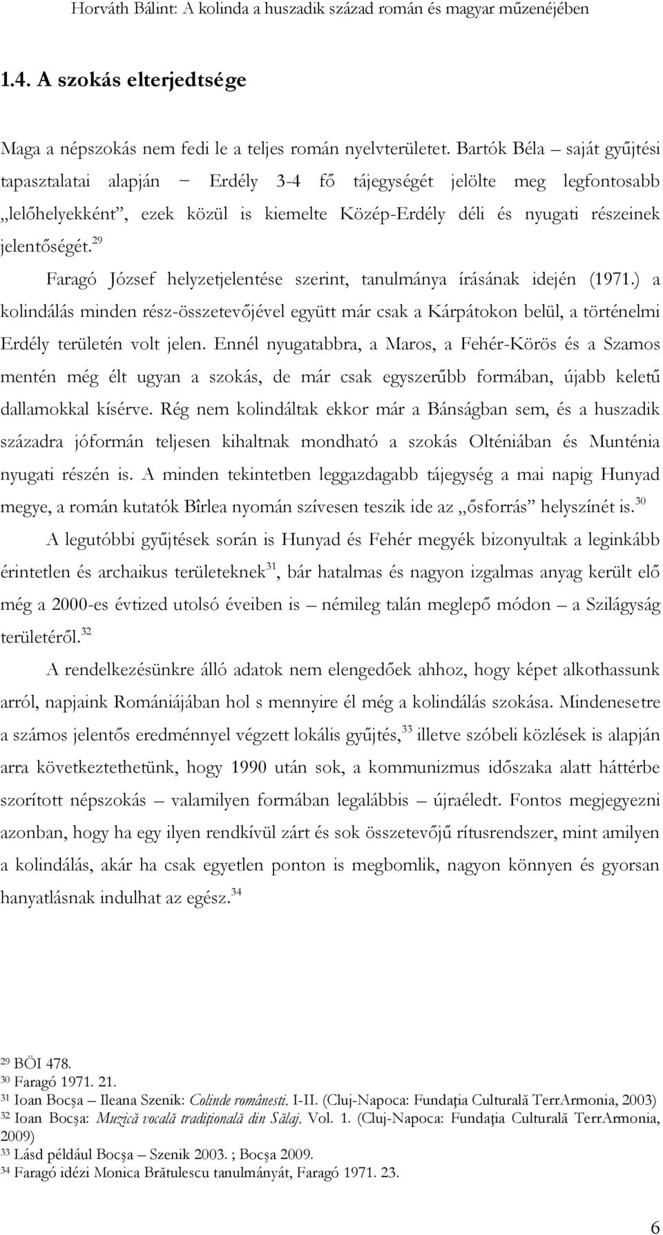 29 Faragó József helyzetjelentése szerint, tanulmánya írásának idején (1971.) a kolindálás minden rész-összetevőjével együtt már csak a Kárpátokon belül, a történelmi Erdély területén volt jelen.