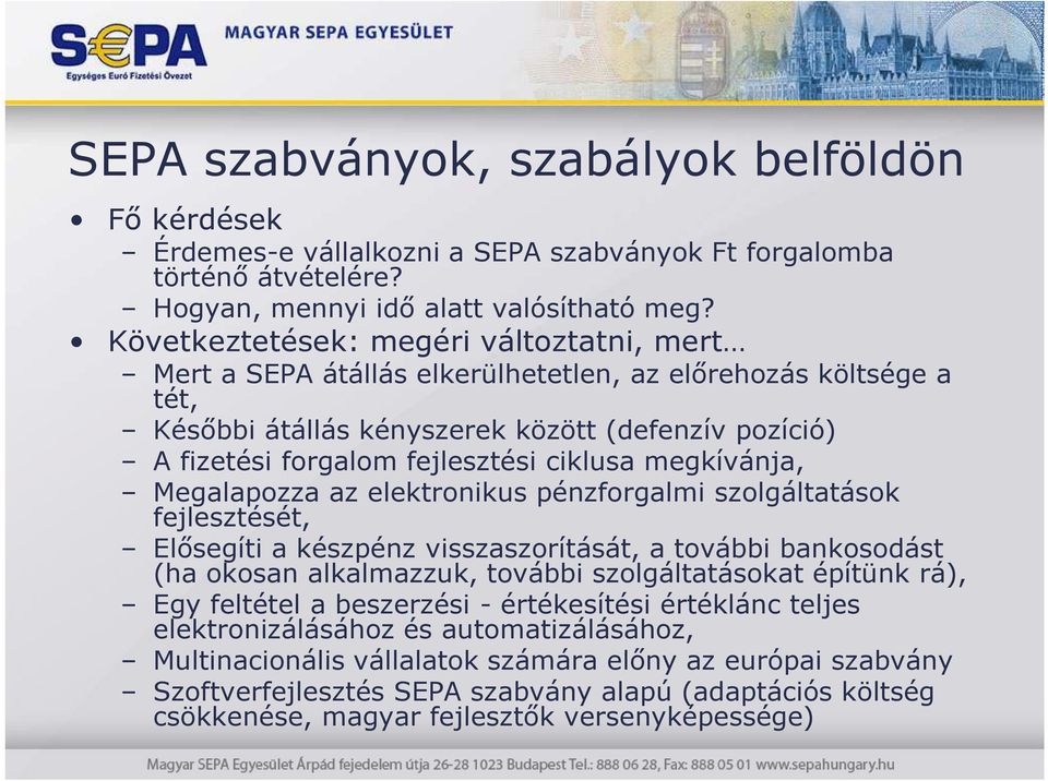 ciklusa megkívánja, Megalapozza az elektronikus pénzforgalmi szolgáltatások fejlesztését, Elısegíti a készpénz visszaszorítását, a további bankosodást (ha okosan alkalmazzuk, további szolgáltatásokat